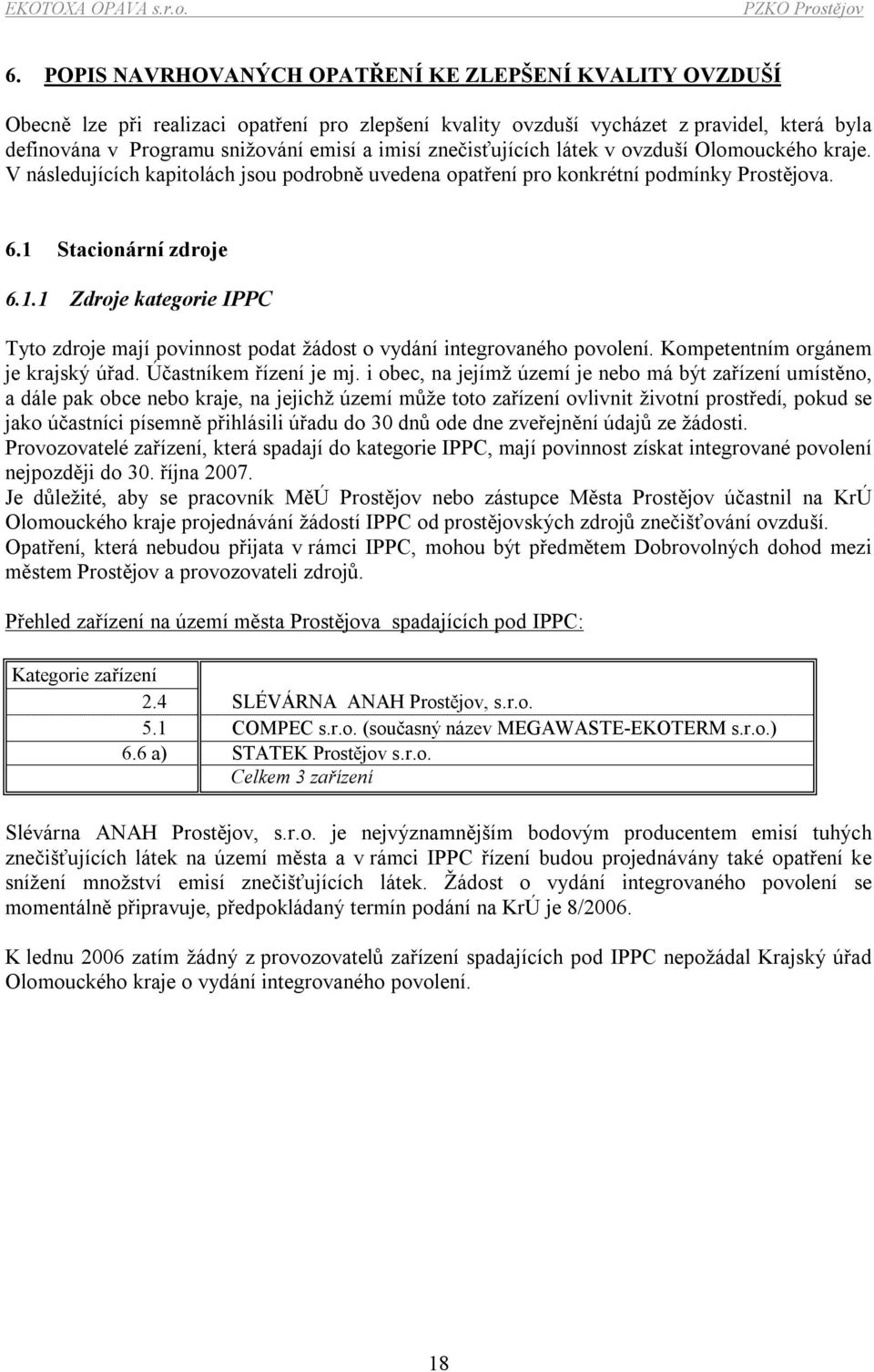 Stacionární zdroje 6.1.1 Zdroje kategorie IPPC Tyto zdroje mají povinnost podat žádost o vydání integrovaného povolení. Kompetentním orgánem je krajský úřad. Účastníkem řízení je mj.