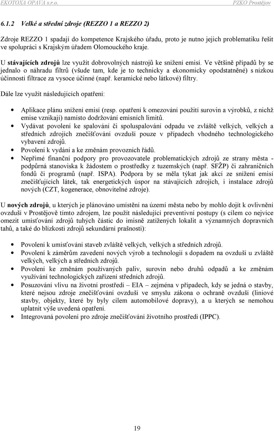 Ve většině případů by se jednalo o náhradu filtrů (všude tam, kde je to technicky a ekonomicky opodstatněné) s nízkou účinností filtrace za vysoce účinné (např. keramické nebo látkové) filtry.