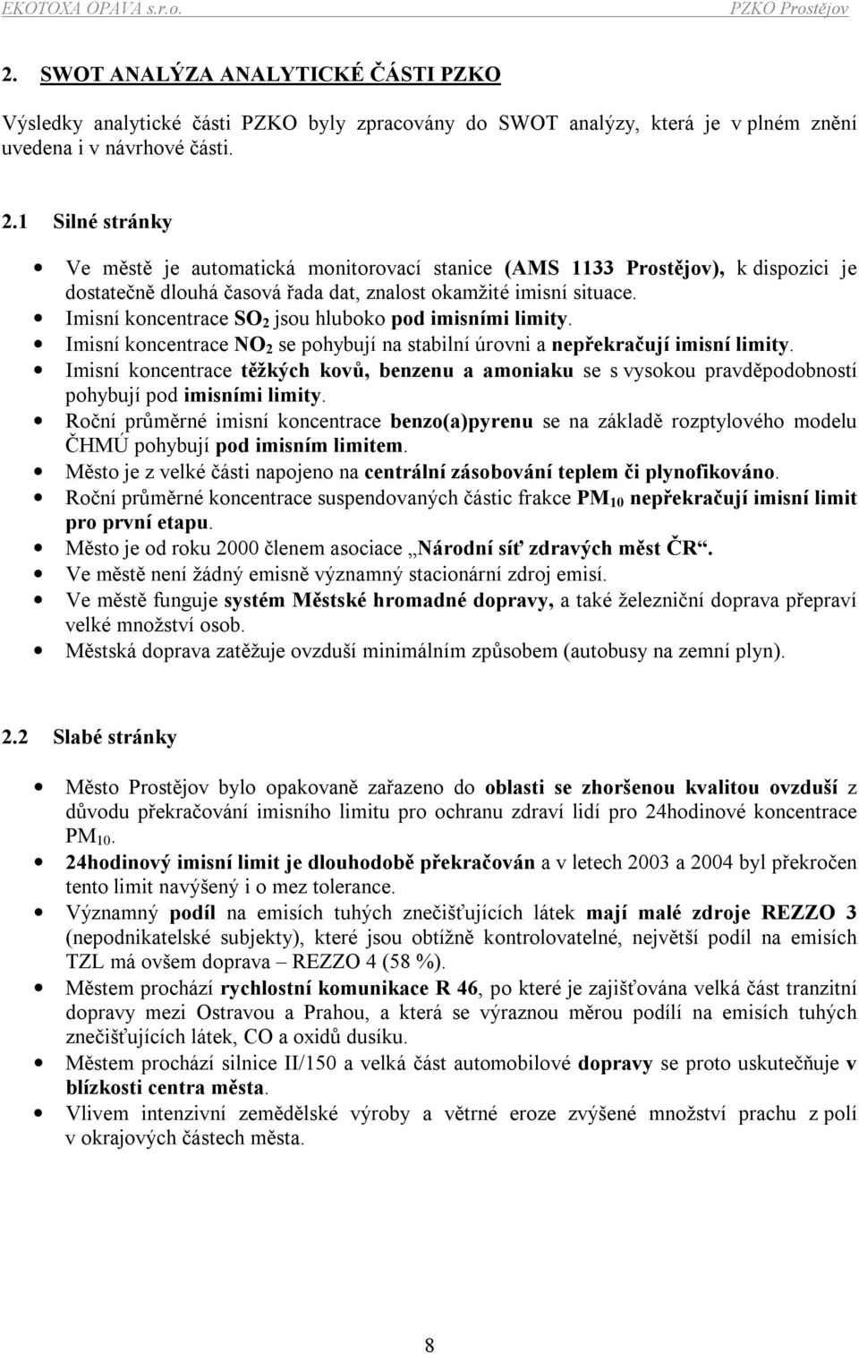 Imisní koncentrace SO 2 jsou hluboko pod imisními limity. Imisní koncentrace NO 2 se pohybují na stabilní úrovni a nepřekračují imisní limity.