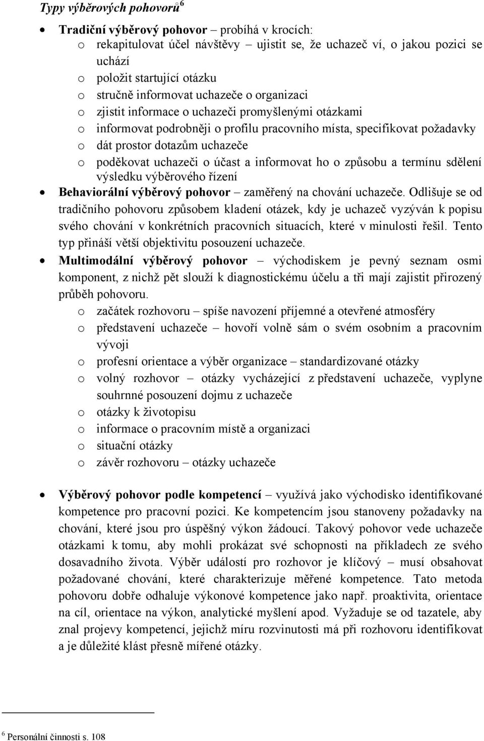 poděkovat uchazeči o účast a informovat ho o způsobu a termínu sdělení výsledku výběrového řízení Behaviorální výběrový pohovor zaměřený na chování uchazeče.