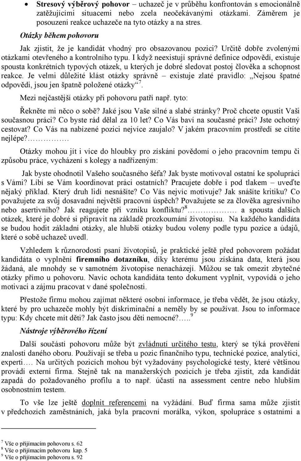 I když neexistují správné definice odpovědí, existuje spousta konkrétních typových otázek, u kterých je dobré sledovat postoj člověka a schopnost reakce.