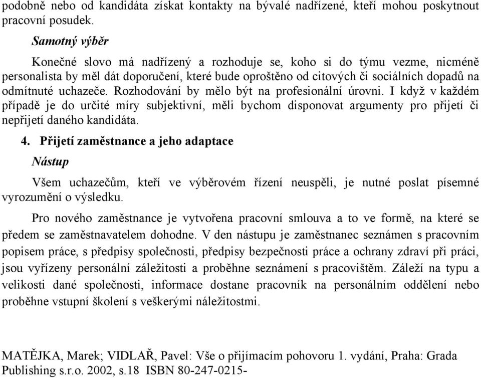 Rozhodování by mělo být na profesionální úrovni. I když v každém případě je do určité míry subjektivní, měli bychom disponovat argumenty pro přijetí či nepřijetí daného kandidáta. 4.