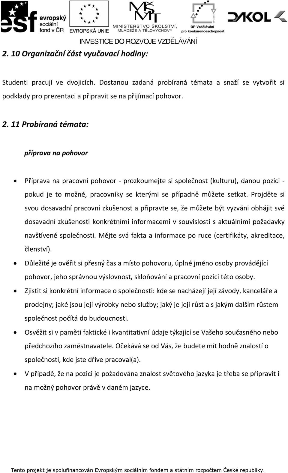 11 Probíraná témata: příprava na pohovor Příprava na pracovní pohovor prozkoumejte si společnost (kulturu), danou pozici pokud je to možné, pracovníky se kterými se případně můžete setkat.