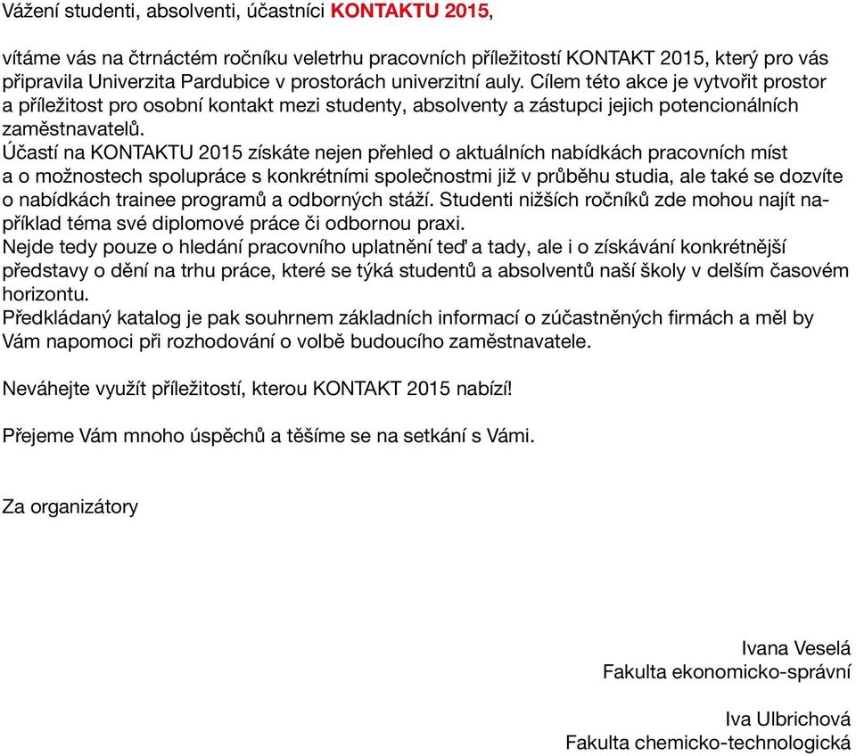 Účastí na KONTAKTU 2015 získáte nejen přehled o aktuálních nabídkách pracovních míst a o možnostech spolupráce s konkrétními společnostmi již v průběhu studia, ale také se dozvíte o nabídkách trainee