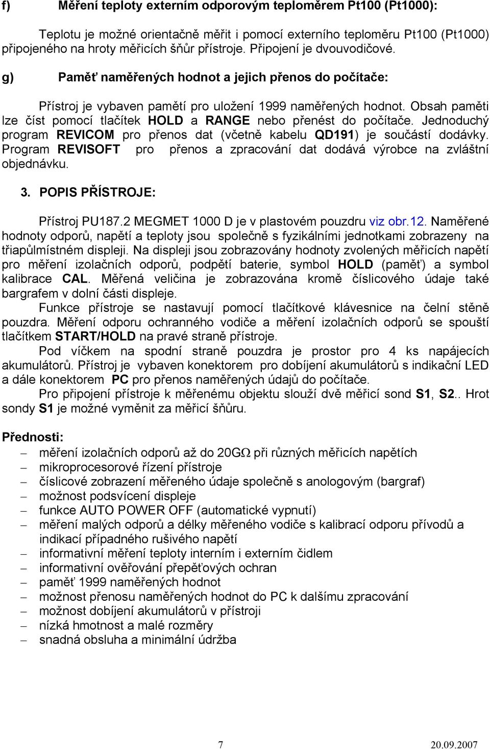 Obsah paměti lze číst pomocí tlačítek HOLD a RANGE nebo přenést do počítače. Jednoduchý program REVICOM pro přenos dat (včetně kabelu QD191) je součástí dodávky.