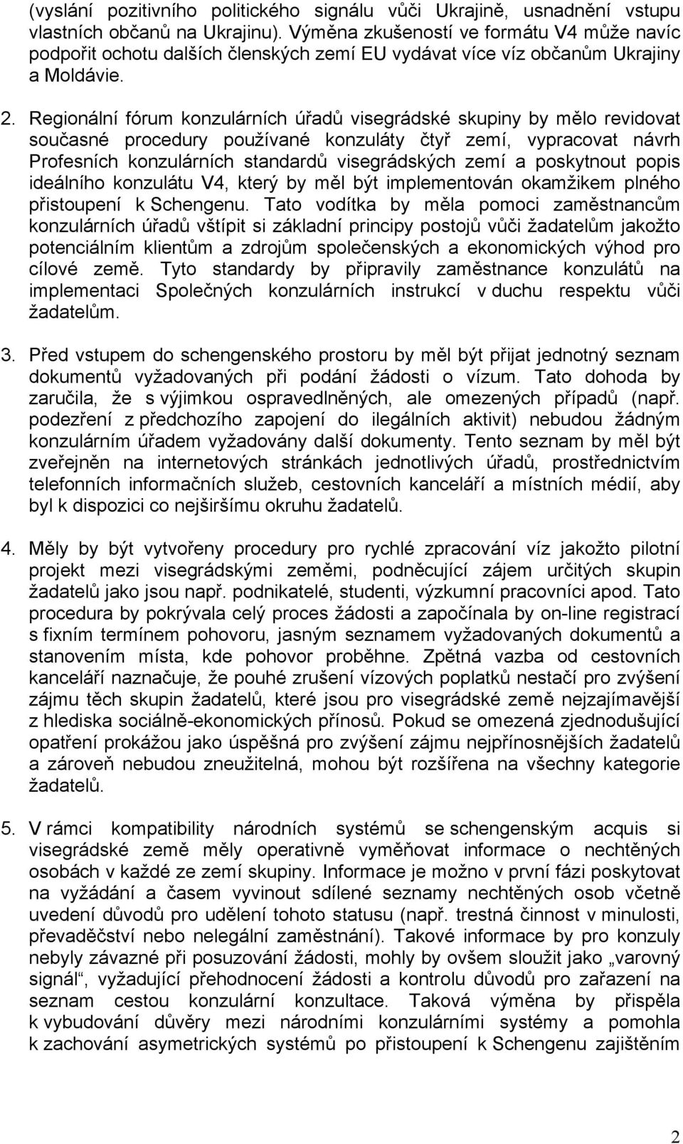 Regionální fórum konzulárních úřadů visegrádské skupiny by mělo revidovat současné procedury používané konzuláty čtyř zemí, vypracovat návrh Profesních konzulárních standardů visegrádských zemí a