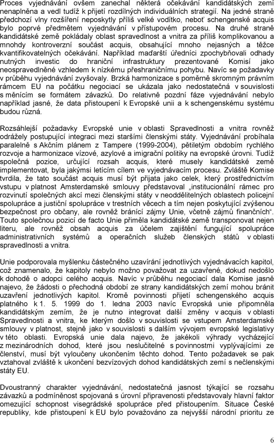 Na druhé straně kandidátské země pokládaly oblast spravedlnost a vnitra za příliš komplikovanou a mnohdy kontroverzní součást acquis, obsahující mnoho nejasných a těžce kvantifikovatelných očekávání.