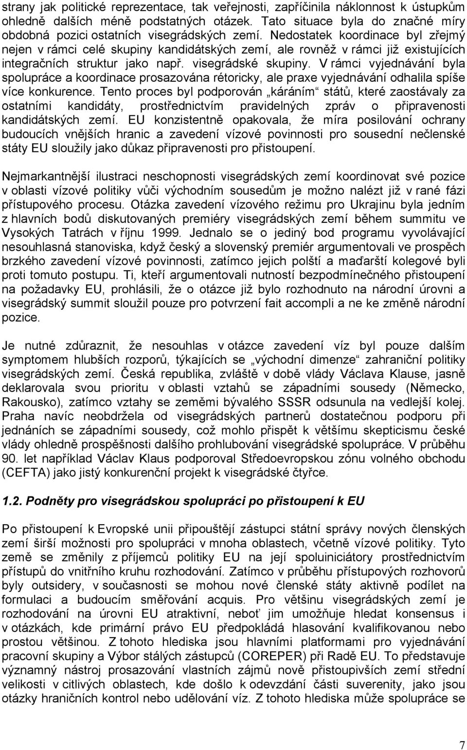 Nedostatek koordinace byl zřejmý nejen v rámci celé skupiny kandidátských zemí, ale rovněž v rámci již existujících integračních struktur jako např. visegrádské skupiny.