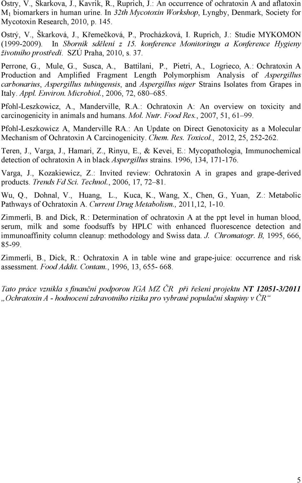 In Sborník sdělení z 15. konference Monitoringu a Konference Hygieny životního prostředí. SZÚ Praha, 2010, s. 37. Perrone, G., Mule, G., Susca, A., Battilani, P., Pietri, A., Logrieco, A.