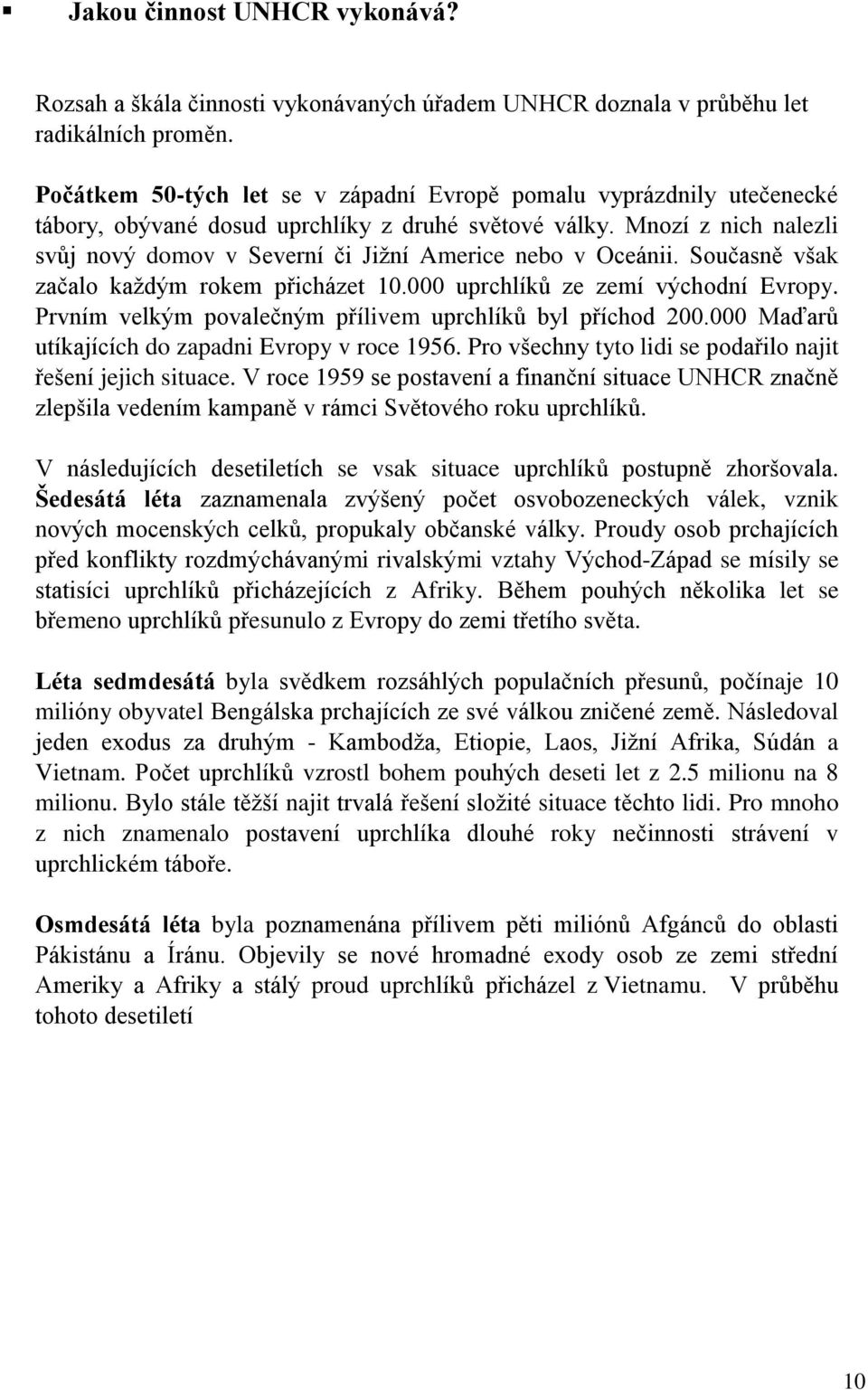 Mnozí z nich nalezli svůj nový domov v Severní či Jiţní Americe nebo v Oceánii. Současně však začalo kaţdým rokem přicházet 10.000 uprchlíků ze zemí východní Evropy.