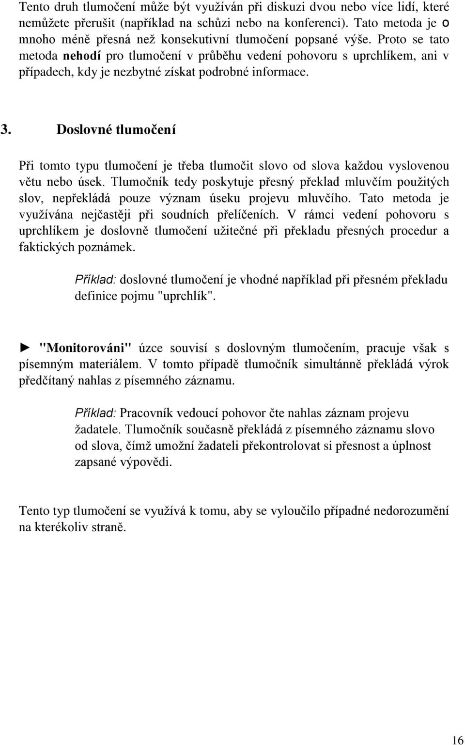 Proto se tato metoda nehodí pro tlumočení v průběhu vedení pohovoru s uprchlíkem, ani v případech, kdy je nezbytné získat podrobné informace. 3.