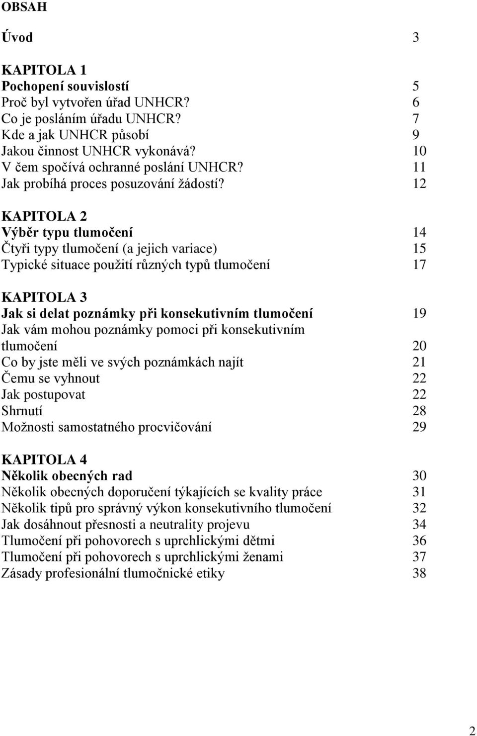 12 KAPITOLA 2 Výběr typu tlumočení 14 Čtyři typy tlumočení (a jejich variace) 15 Typické situace pouţití různých typů tlumočení 17 KAPITOLA 3 Jak si delat poznámky při konsekutivním tlumočení 19 Jak