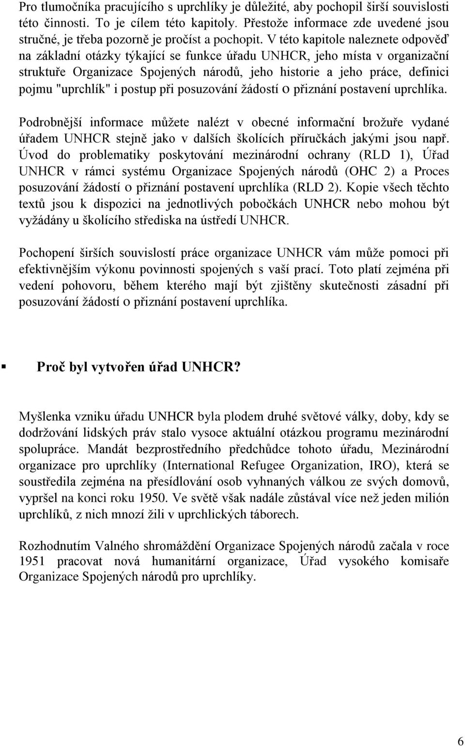 V této kapitole naleznete odpověď na základní otázky týkající se funkce úřadu UNHCR, jeho místa v organizační struktuře Organizace Spojených národů, jeho historie a jeho práce, definici pojmu