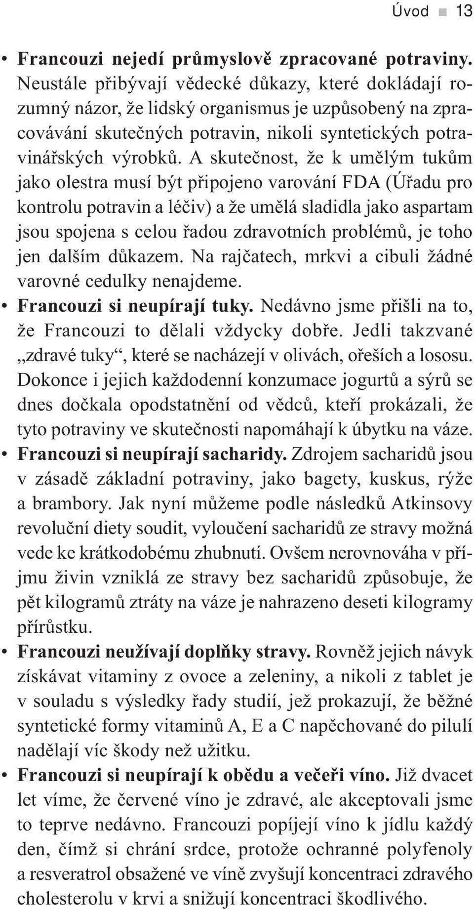 A skutečnost, že k umělým tukům jako olestra musí být připojeno varování FDA (Úřadu pro kontrolu potravin a léčiv) a že umělá sladidla jako aspartam jsou spojena s celou řadou zdravotních problémů,