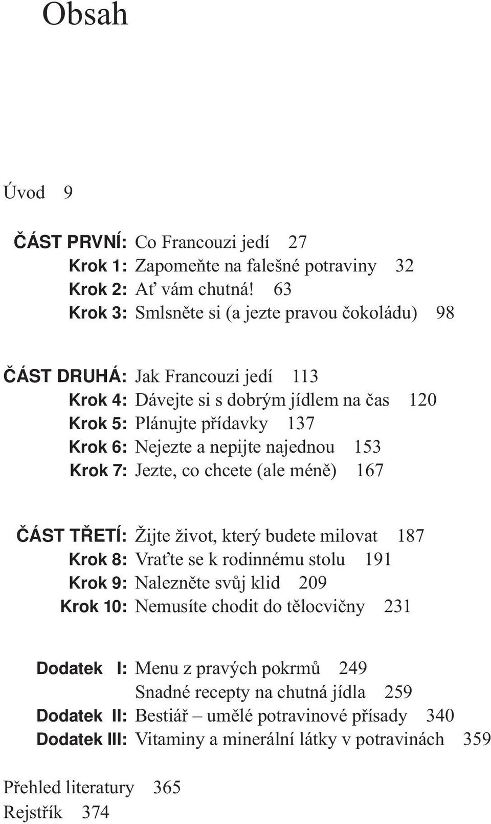 nepijte najednou 153 Krok 7: Jezte, co chcete (ale méně) 167 ČÁST TŘETÍ: Žijte život, který budete milovat 187 Krok 8: Vraťte se k rodinnému stolu 191 Krok 9: Nalezněte svůj klid 209