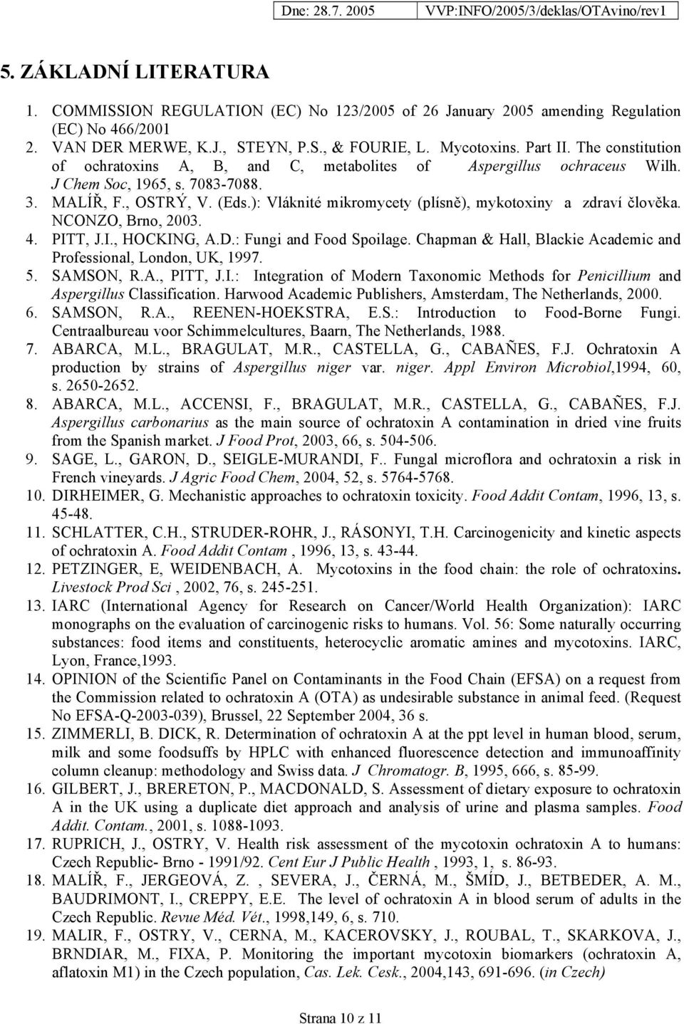 ): Vláknité mikromycety (plísně), mykotoxiny a zdraví člověka. NCONZO, Brno, 2003. 4. PITT, J.I., HOCKING, A.D.: Fungi and Food Spoilage.