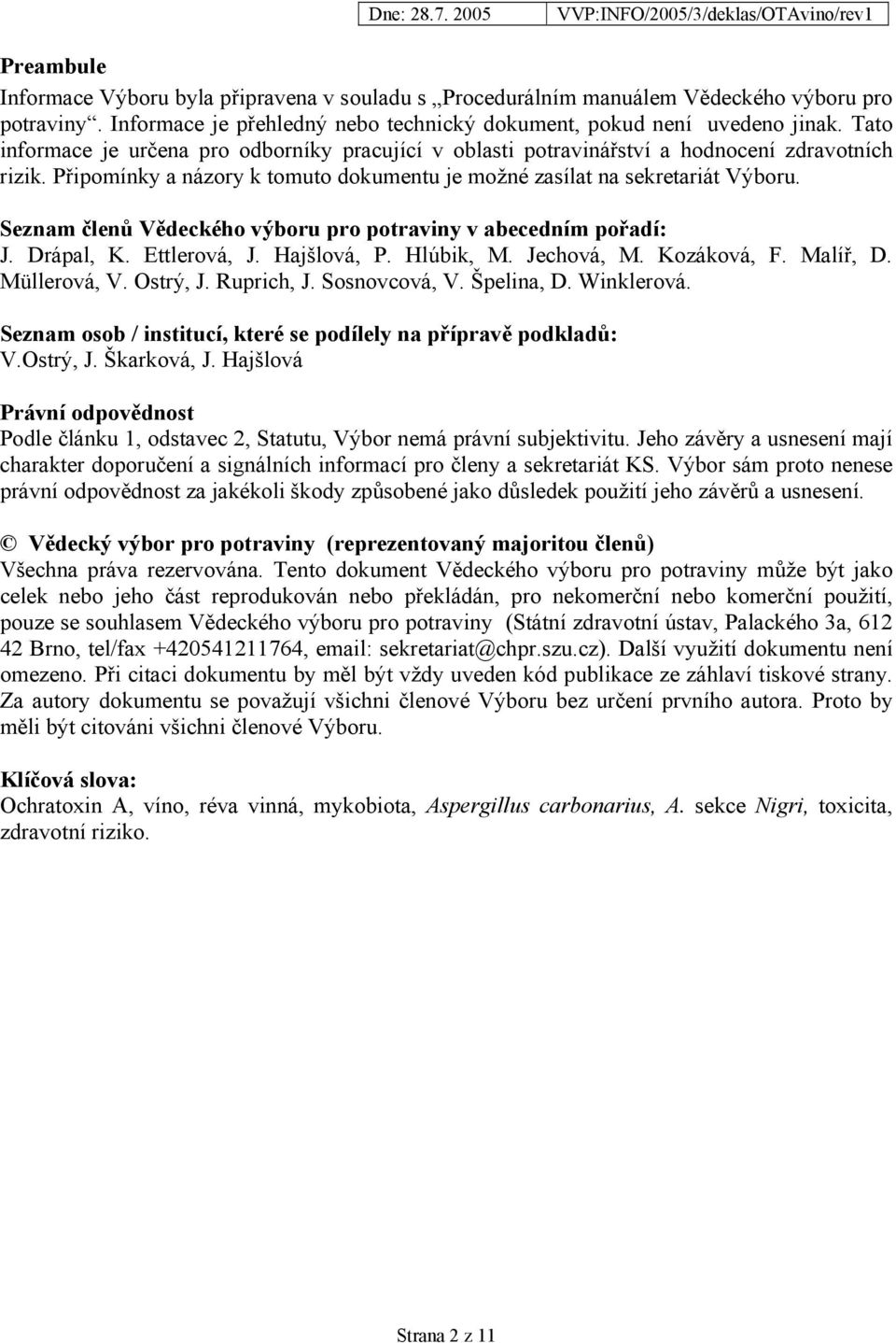 Seznam členů Vědeckého výboru pro potraviny v abecedním pořadí: J. Drápal, K. Ettlerová, J. Hajšlová, P. Hlúbik, M. Jechová, M. Kozáková, F. Malíř, D. Müllerová, V. Ostrý, J. Ruprich, J.