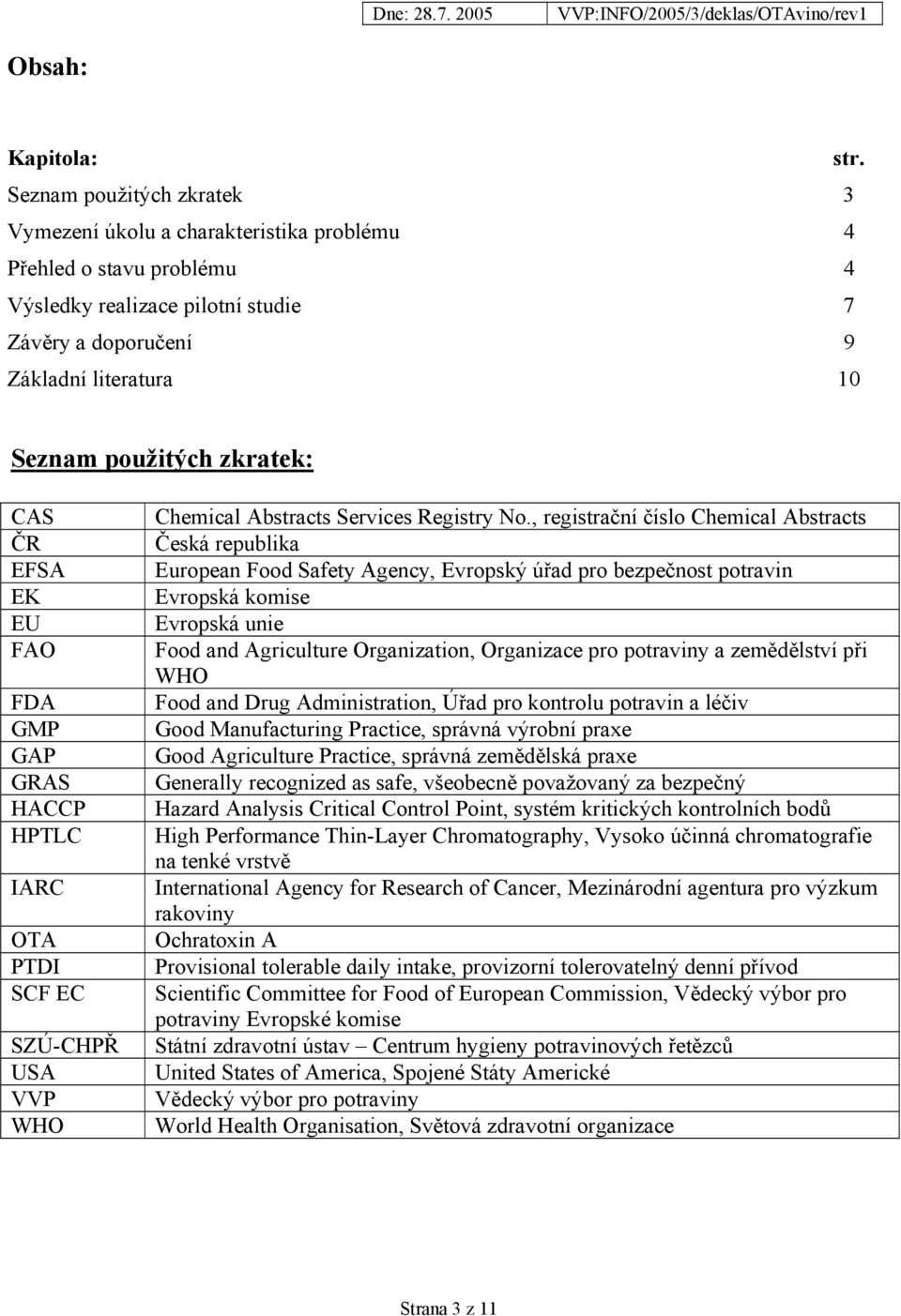 zkratek: CAS ČR EFSA EK EU FAO FDA GMP GAP GRAS HACCP HPTLC IARC OTA PTDI SCF EC SZÚ-CHPŘ USA VVP WHO Chemical Abstracts Services Registry No.