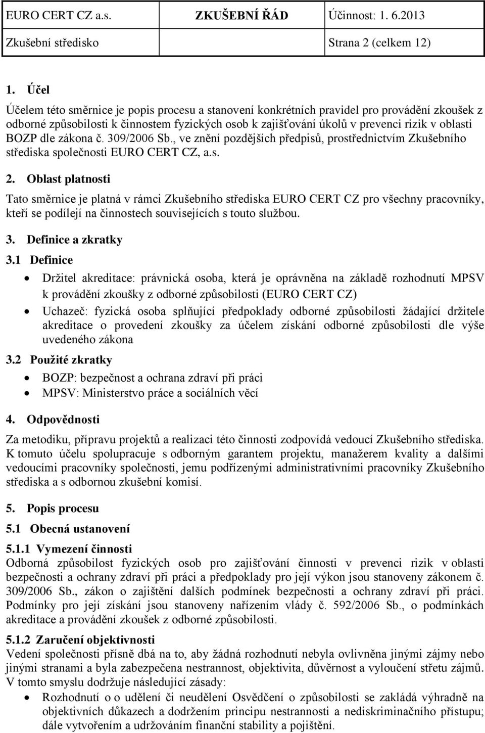 dle zákona č. 309/2006 Sb., ve znění pozdějších předpisů, prostřednictvím Zkušebního střediska společnosti EURO CERT CZ, a.s. 2.