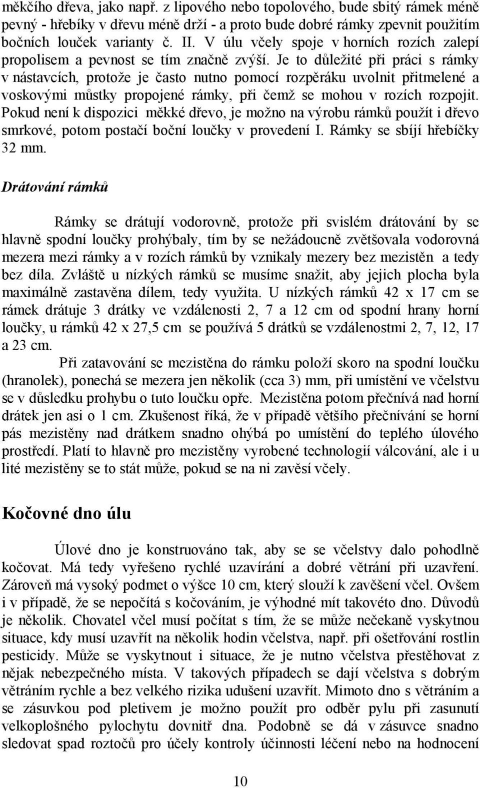 Je to důležité při práci s rámky v nástavcích, protože je často nutno pomocí rozpěráku uvolnit přitmelené a voskovými můstky propojené rámky, při čemž se mohou v rozích rozpojit.