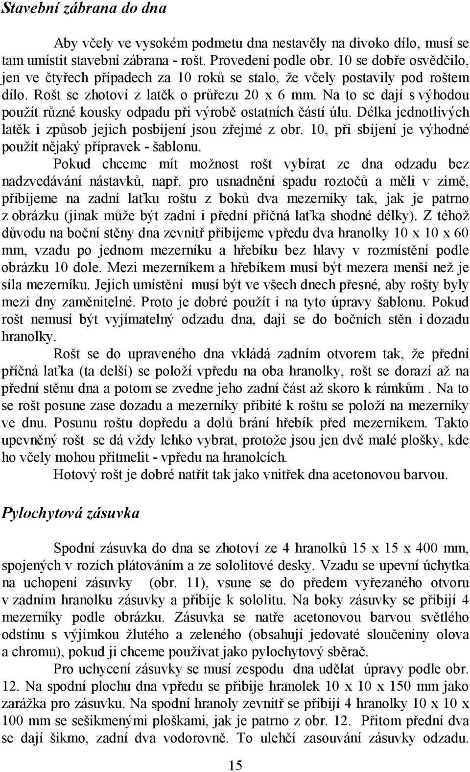 Na to se dají s výhodou použít různé kousky odpadu při výrobě ostatních částí úlu. Délka jednotlivých latěk i způsob jejich posbíjení jsou zřejmé z obr.