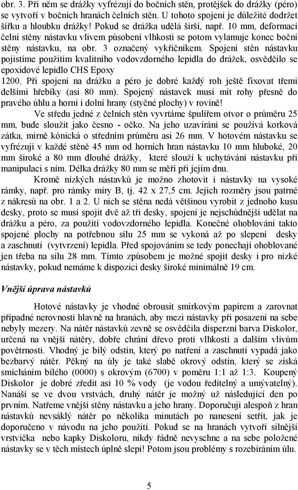 Spojení stěn nástavku pojistíme použitím kvalitního vodovzdorného lepidla do drážek, osvědčilo se epoxidové lepidlo CHS Epoxy 1200.