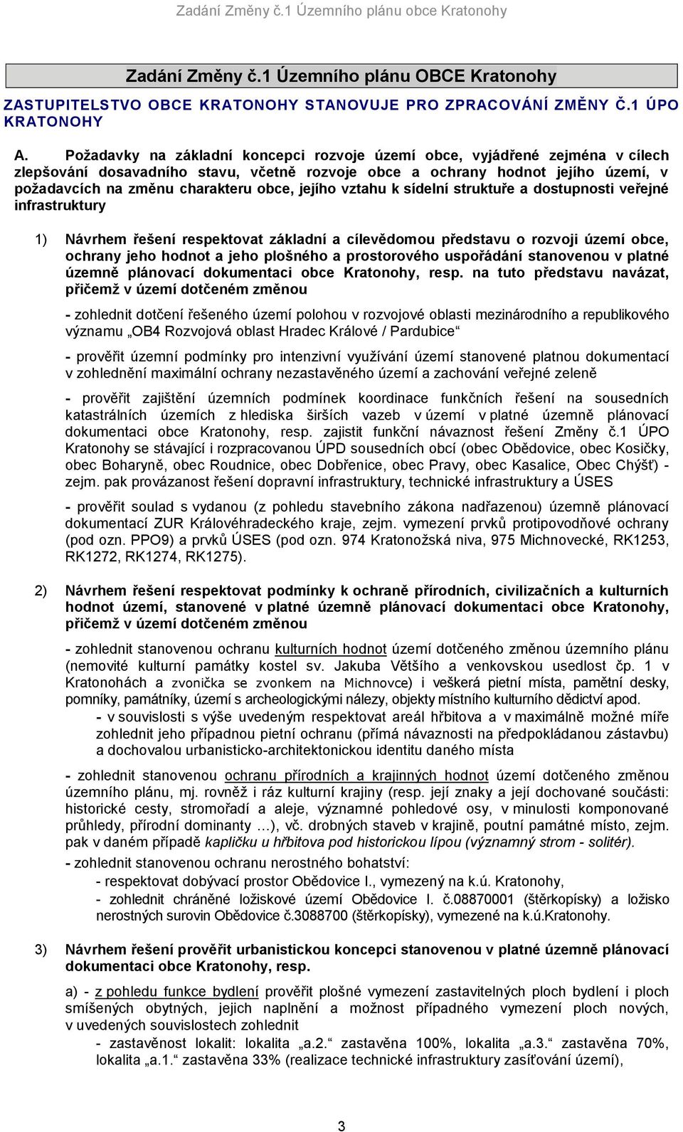 jejího vztahu k sídelní struktuře a dostupnosti veřejné infrastruktury 1) Návrhem řešení respektovat základní a cílevědomou představu o rozvoji území obce, ochrany jeho hodnot a jeho plošného a