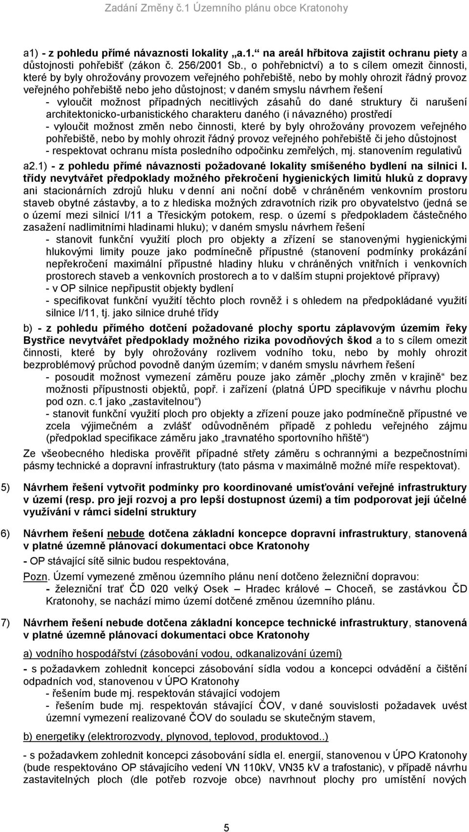 návrhem řešení - vyloučit možnost případných necitlivých zásahů do dané struktury či narušení architektonicko-urbanistického charakteru daného (i návazného) prostředí - vyloučit možnost změn nebo