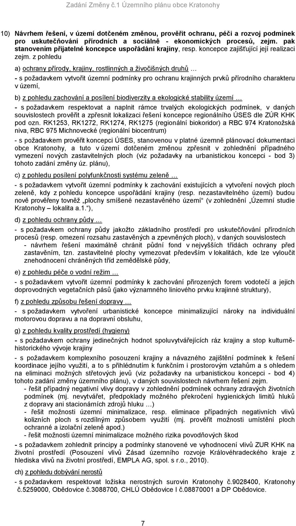 z pohledu a) ochrany přírody, krajiny, rostlinných a živočišných druhů - s požadavkem vytvořit územní podmínky pro ochranu krajinných prvků přírodního charakteru v území, b) z pohledu zachování a