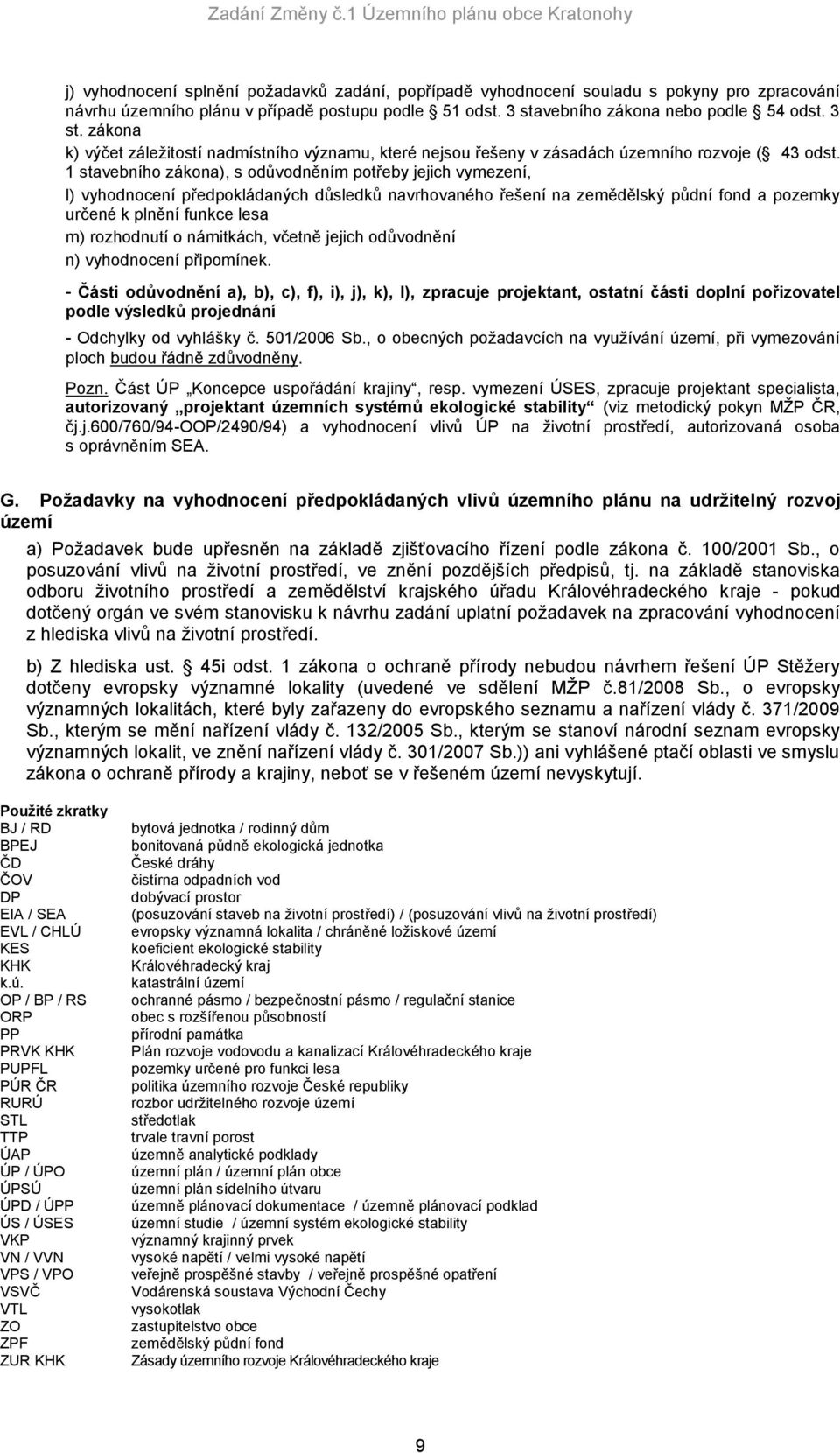 1 stavebního zákona), s odůvodněním potřeby jejich vymezení, l) vyhodnocení předpokládaných důsledků navrhovaného řešení na zemědělský půdní fond a pozemky určené k plnění funkce lesa m) rozhodnutí o