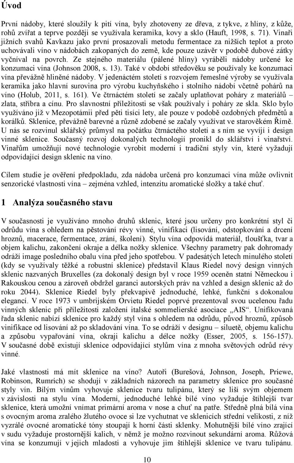 povrch. Ze stejného materiálu (pálené hlíny) vyráběli nádoby určené ke konzumaci vína (Johnson 2008, s. 13). Také v období středověku se používaly ke konzumaci vína převážně hliněné nádoby.