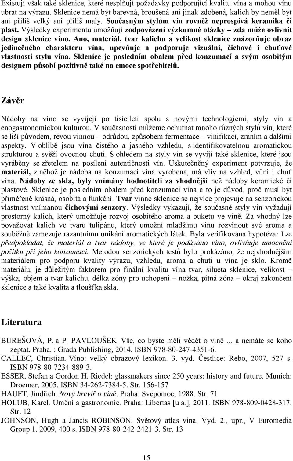 Výsledky experimentu umožňují zodpovězení výzkumné otázky zda může ovlivnit design sklenice víno.