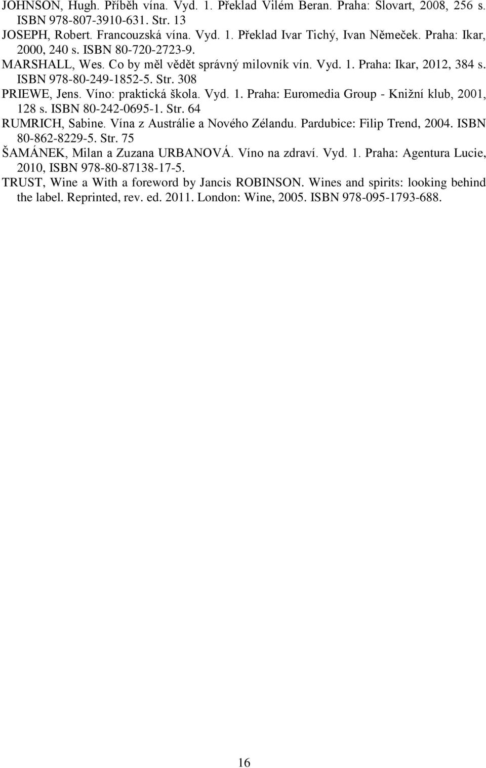 Víno: praktická škola. Vyd. 1. Praha: Euromedia Group - Knižní klub, 2001, 128 s. ISBN 80-242-0695-1. Str. 64 RUMRICH, Sabine. Vína z Austrálie a Nového Zélandu. Pardubice: Filip Trend, 2004.