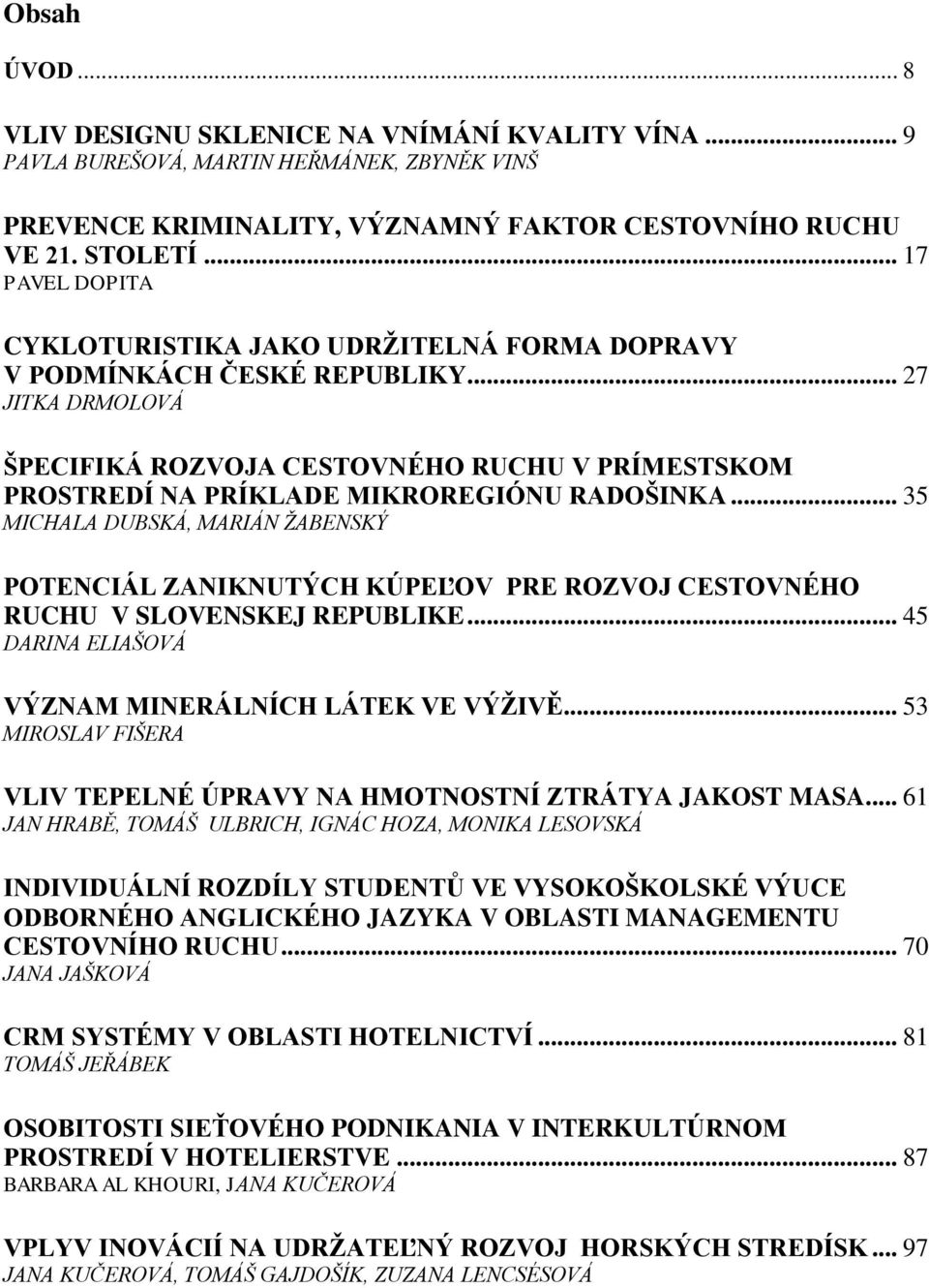 .. 27 JITKA DRMOLOVÁ ŠPECIFIKÁ ROZVOJA CESTOVNÉHO RUCHU V PRÍMESTSKOM PROSTREDÍ NA PRÍKLADE MIKROREGIÓNU RADOŠINKA.