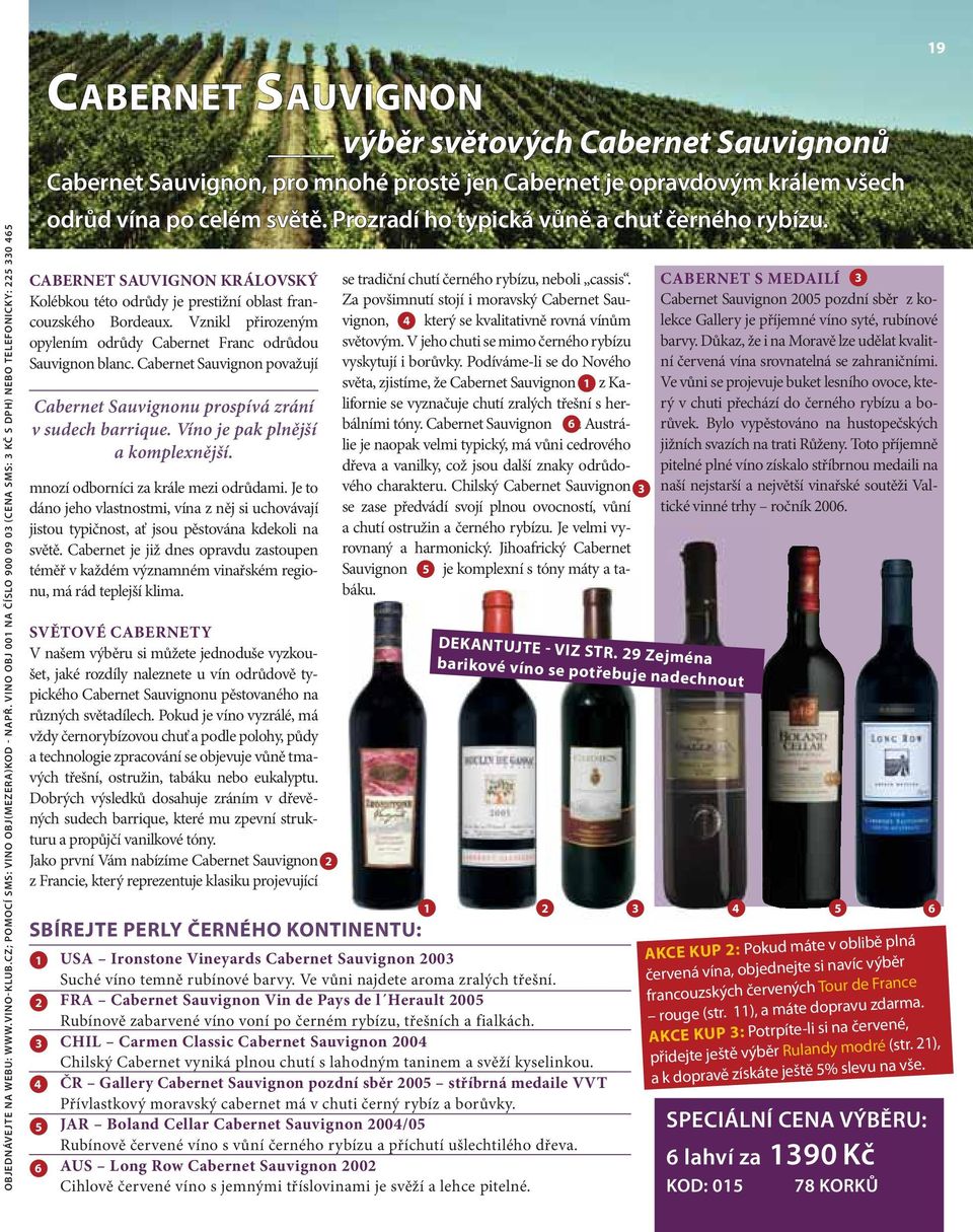 králem všech odrůd vína po celém světě. Prozradí ho typická vůně a chuť černého rybízu. CABERNET SAUVIGNON KRÁLOVSKÝ Kolébkou této odrůdy je prestižní oblast francouzského Bordeaux.