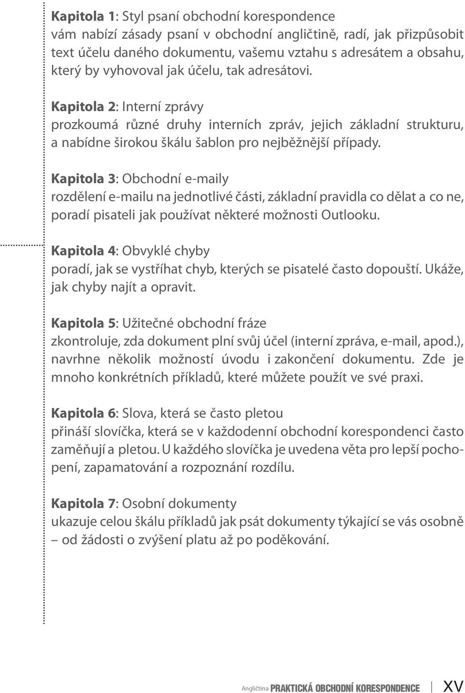 Kapitola 3: Obchodní e-maily rozdělení e-mailu na jednotlivé části, základní pravidla co dělat a co ne, poradí pisateli jak používat některé možnosti Outlooku.