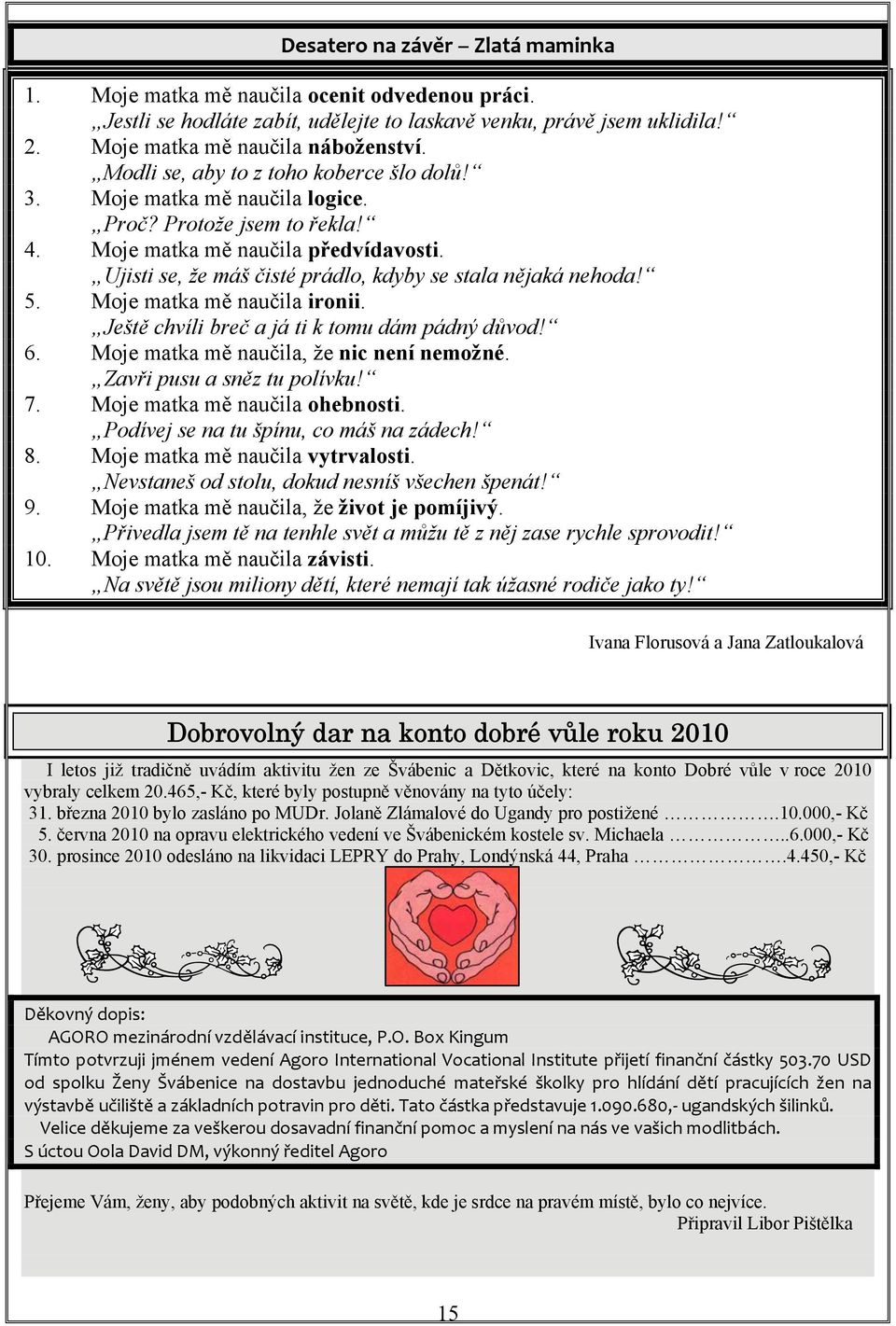 Ujisti se, že máš čisté prádlo, kdyby se stala nějaká nehoda! 5. Moje matka mě naučila ironii. Ještě chvíli breč a já ti k tomu dám pádný důvod! 6. Moje matka mě naučila, že nic není nemožné.