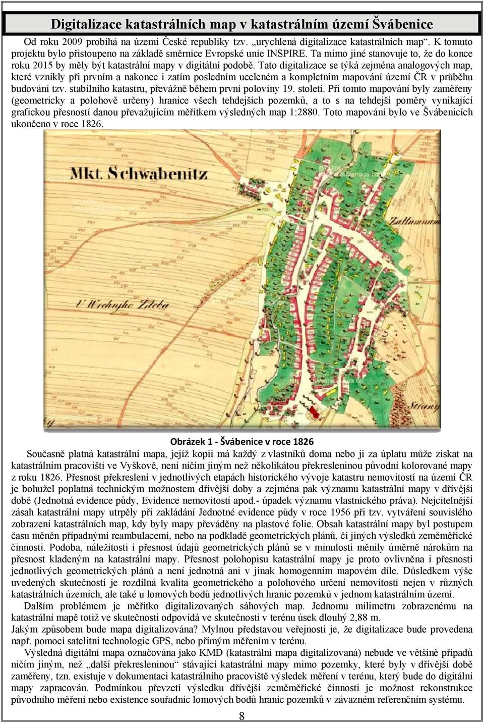 Tato digitalizace se týká zejména analogových map, které vznikly při prvním a nakonec i zatím posledním uceleném a kompletním mapování území ČR v průběhu budování tzv.