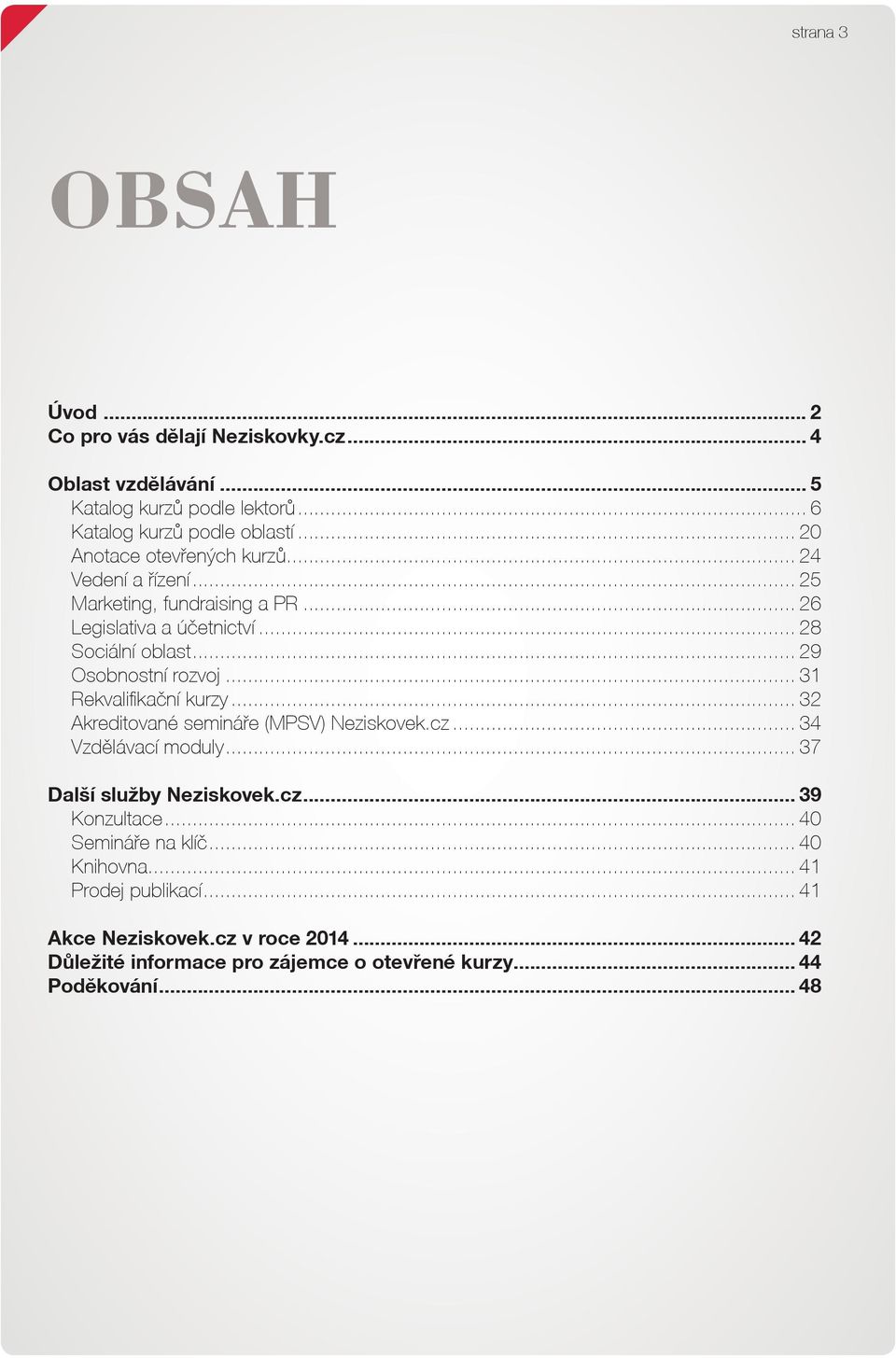 .. 29 Osobnostní rozvoj... 31 Rekvalifikační kurzy... 32 Akreditované semináře (MPSV) Neziskovek.cz... 34 Vzdělávací moduly... 37 Další služby Neziskovek.cz... 39 Konzultace.