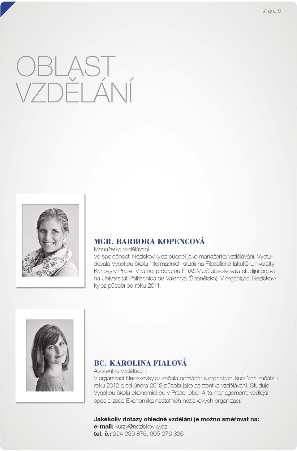 V organizaci Neziskovky.cz působí od roku 2011. BC. KAROLINA FIALOVÁ Asistentka vzdělávání V organizaci Neziskovky.