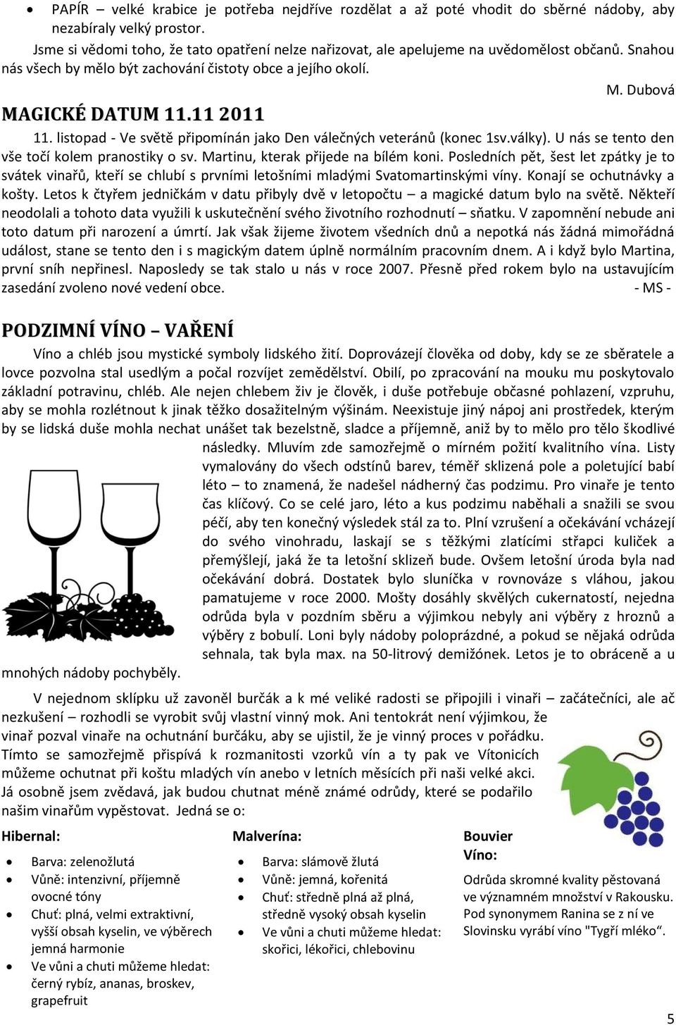 listopad - Ve světě připomínán jako Den válečných veteránů (konec 1sv.války). U nás se tento den vše točí kolem pranostiky o sv. Martinu, kterak přijede na bílém koni.