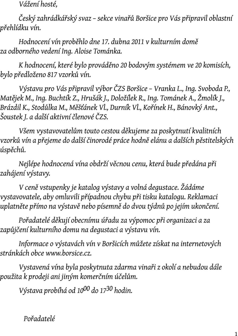 , Hrušák J., Doložílek R., Ing. Tománek A., Žmolík J., Brázdil K., Stodůlka M., Měšťánek Vl., Durník Vl., Kořínek H., Bánovký Ant., Šoustek J. a dalšíaktivníčlenové ČZS.