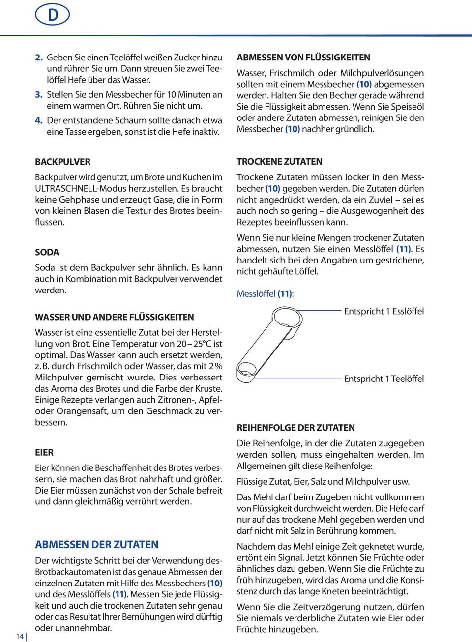 Abmessen von Flüssigkeiten Wasser, Frischmilch oder Milchpulverlösungen sollten mit einem Messbecher (10) abgemessen werden. Halten Sie den Becher gerade während Sie die Flüssigkeit abmessen.