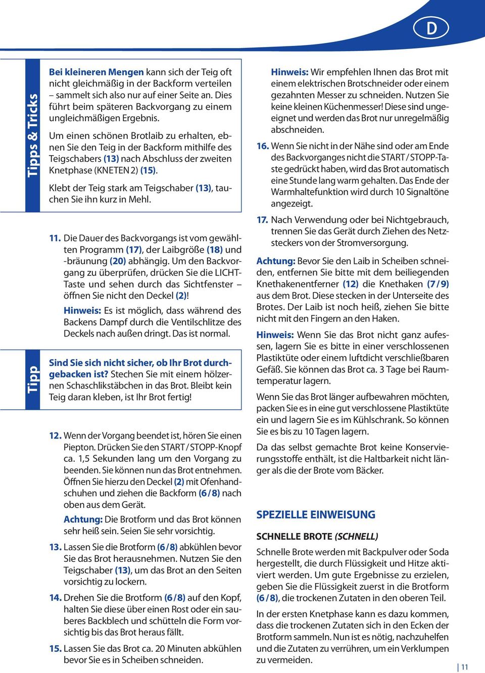 Um einen schönen Brotlaib zu erhalten, ebnen Sie den Teig in der Backform mithilfe des Teigschabers (13) nach Abschluss der zweiten Knet phase (KNETEN 2) (15).