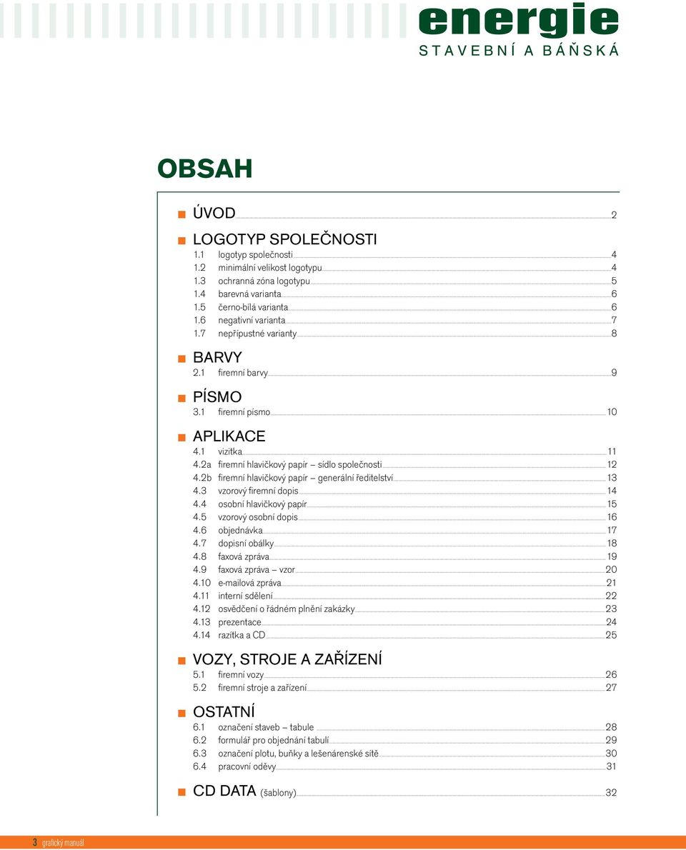 2b firemní hlavičkový papír generální ředitelství...13 4.3 vzorový firemní dopis...14 4.4 osobní hlavičkový papír...15 4.5 vzorový osobní dopis...16 4.6 objednávka...17 4.7 dopisní obálky...18 4.