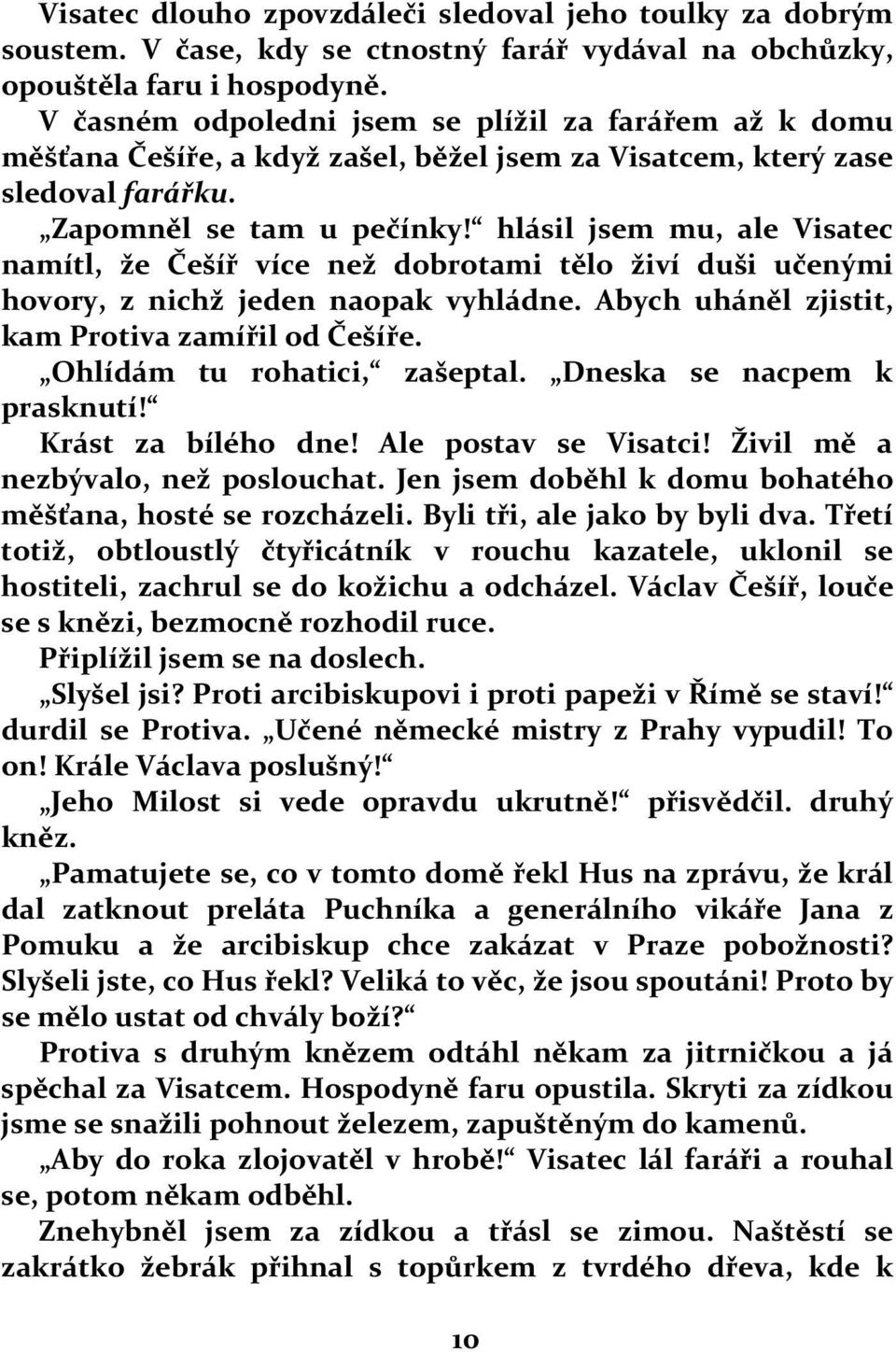 hlásil jsem mu, ale Visatec namítl, že Češíř více než dobrotami tělo živí duši učenými hovory, z nichž jeden naopak vyhládne. Abych uháněl zjistit, kam Protiva zamířil od Češíře.