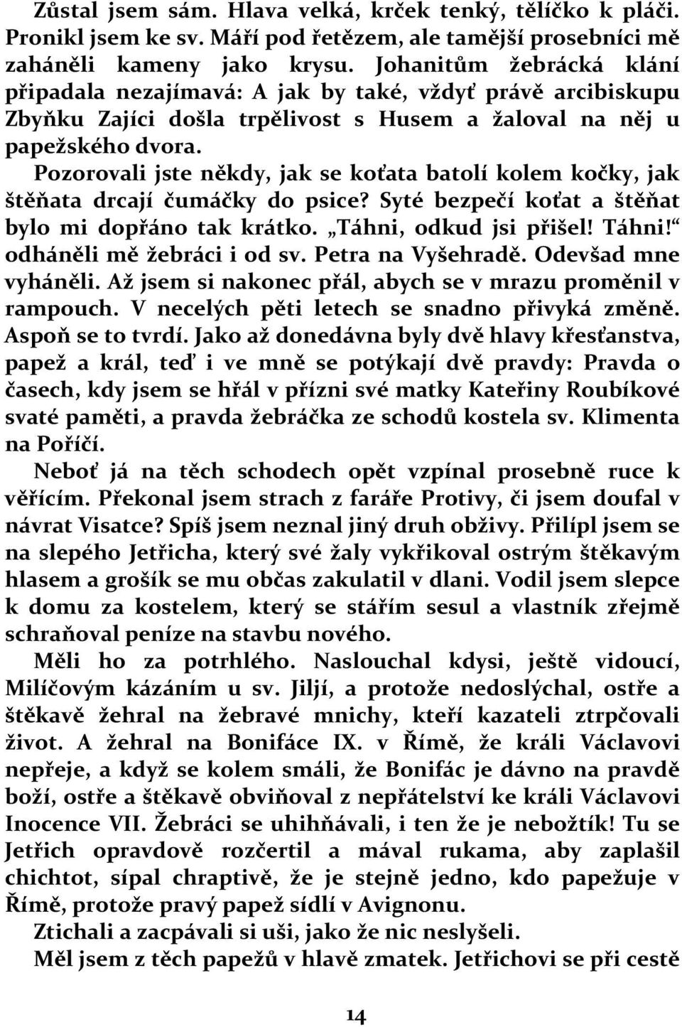 Pozorovali jste někdy, jak se koťata batolí kolem kočky, jak štěňata drcají čumáčky do psice? Syté bezpečí koťat a štěňat bylo mi dopřáno tak krátko. Táhni, odkud jsi přišel! Táhni! odháněli mě žebráci i od sv.