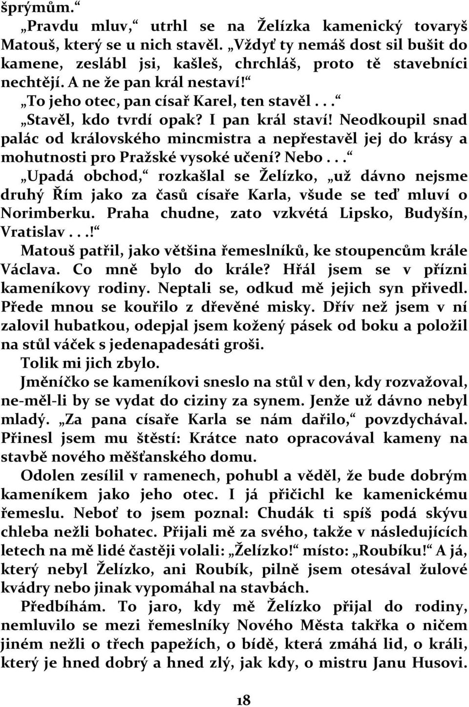 Neodkoupil snad palác od královského mincmistra a nepřestavěl jej do krásy a mohutnosti pro Pražské vysoké učení? Nebo.