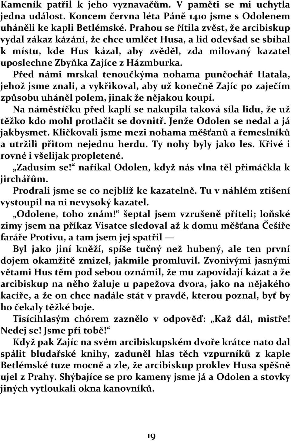 Před námi mrskal tenoučkýma nohama punčochář Hatala, jehož jsme znali, a vykřikoval, aby už konečně Zajíc po zaječím způsobu uháněl polem, jinak že nějakou koupí.