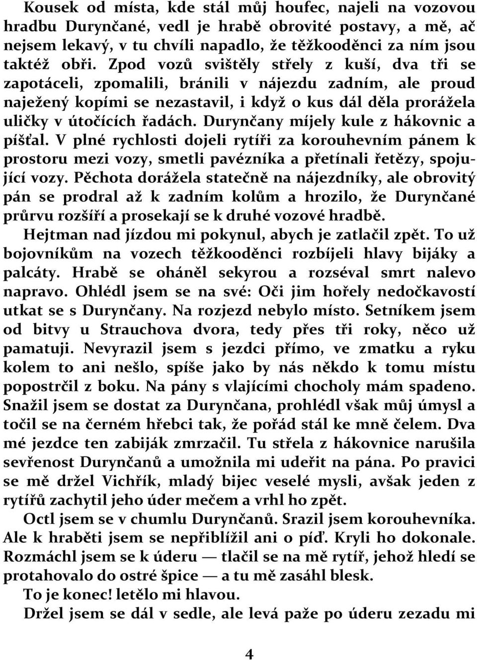 Durynčany míjely kule z hákovnic a píšťal. V plné rychlosti dojeli rytíři za korouhevním pánem k prostoru mezi vozy, smetli pavézníka a přetínali řetězy, spojující vozy.